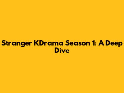 Stranger KDrama Season 1: A Deep Dive
