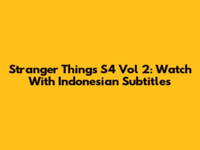Stranger Things S4 Vol 2: Watch With Indonesian Subtitles
