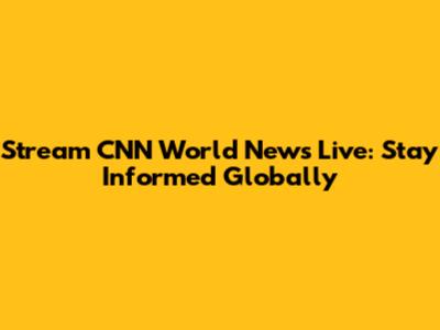 Stream CNN World News Live: Stay Informed Globally
