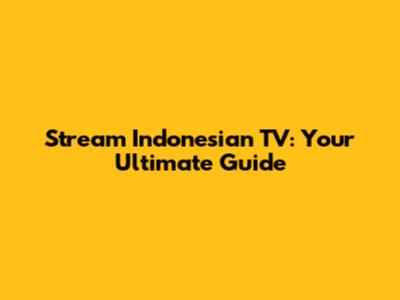 Stream Indonesian TV: Your Ultimate Guide