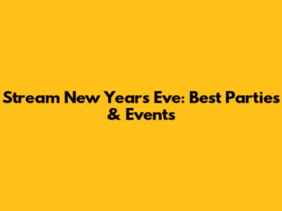 Stream New Year's Eve: Best Parties & Events