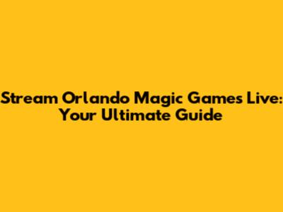 Stream Orlando Magic Games Live: Your Ultimate Guide