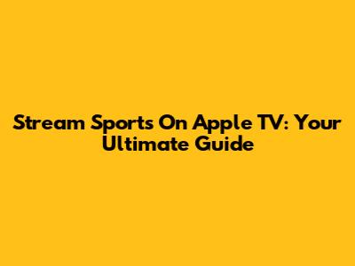 Stream Sports On Apple TV: Your Ultimate Guide
