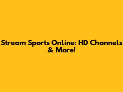 Stream Sports Online: HD Channels & More!