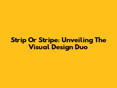 Strip Or Stripe: Unveiling The Visual Design Duo