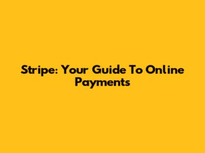 Stripe: Your Guide To Online Payments