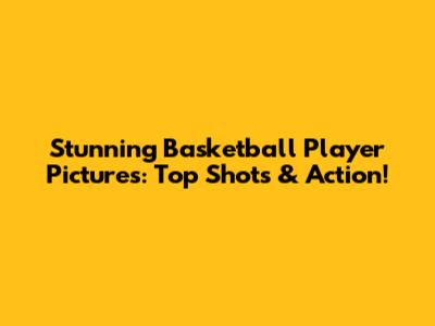 Stunning Basketball Player Pictures: Top Shots & Action!