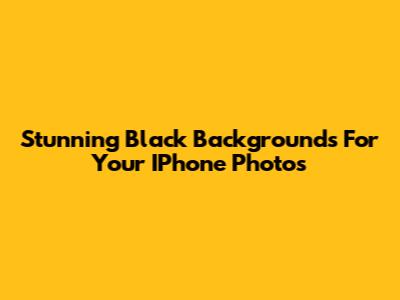 Stunning Black Backgrounds For Your IPhone Photos