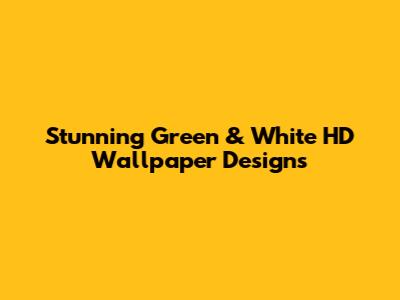 Stunning Green & White HD Wallpaper Designs