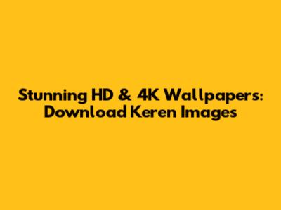 Stunning HD & 4K Wallpapers: Download Keren Images