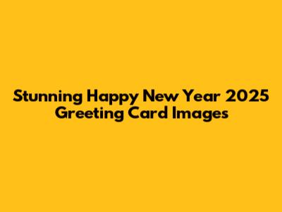 Stunning Happy New Year 2025 Greeting Card Images