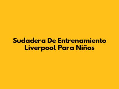 Sudadera De Entrenamiento Liverpool Para Niños