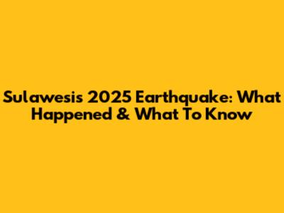 Sulawesi's 2025 Earthquake: What Happened & What To Know