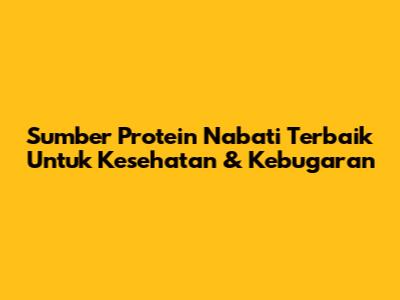 Sumber Protein Nabati Terbaik Untuk Kesehatan & Kebugaran