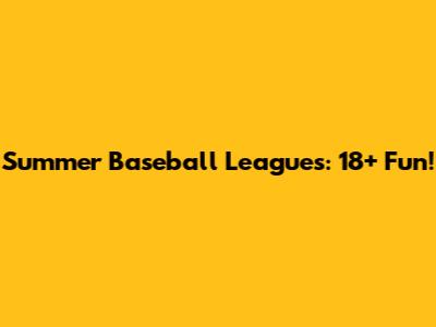 Summer Baseball Leagues: 18+ Fun!