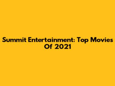 Summit Entertainment: Top Movies Of 2021