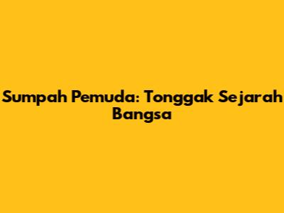 Sumpah Pemuda: Tonggak Sejarah Bangsa