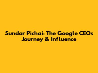 Sundar Pichai: The Google CEO's Journey & Influence