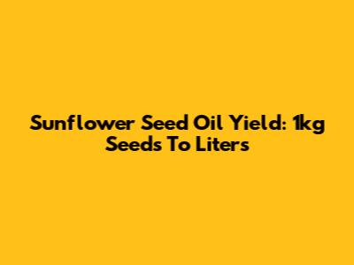 Sunflower Seed Oil Yield: 1kg Seeds To Liters