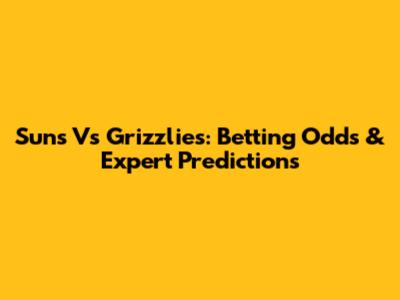 Suns Vs Grizzlies: Betting Odds & Expert Predictions