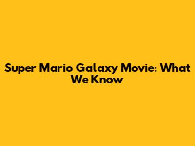 Super Mario Galaxy Movie: What We Know