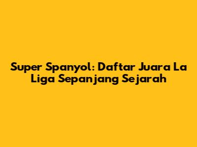 Super Spanyol: Daftar Juara La Liga Sepanjang Sejarah