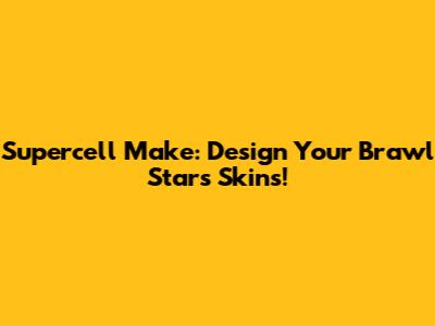 Supercell Make: Design Your Brawl Stars Skins!