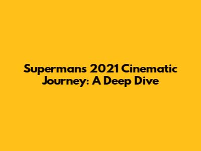 Superman's 2021 Cinematic Journey: A Deep Dive