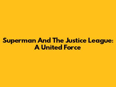Superman And The Justice League: A United Force