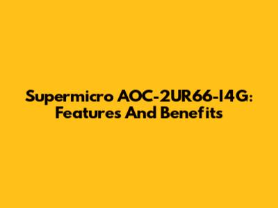 Supermicro AOC-2UR66-I4G: Features And Benefits