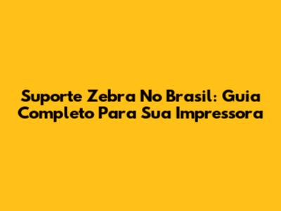 Suporte Zebra No Brasil: Guia Completo Para Sua Impressora