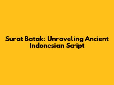 Surat Batak: Unraveling Ancient Indonesian Script