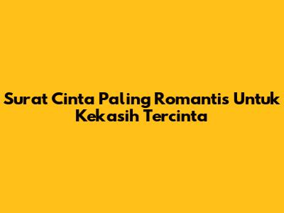 Surat Cinta Paling Romantis Untuk Kekasih Tercinta