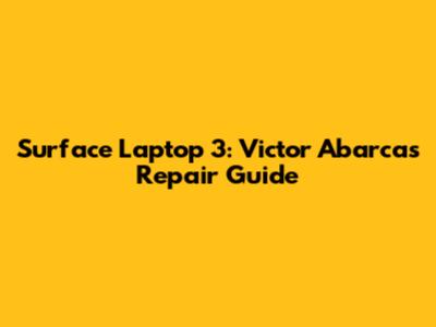 Surface Laptop 3: Victor Abarca's Repair Guide