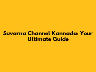 Suvarna Channel Kannada: Your Ultimate Guide