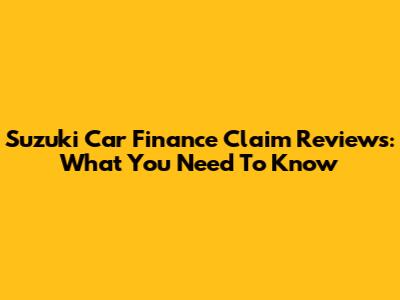 Suzuki Car Finance Claim Reviews: What You Need To Know