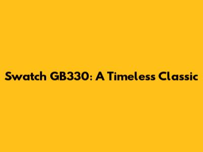 Swatch GB330: A Timeless Classic