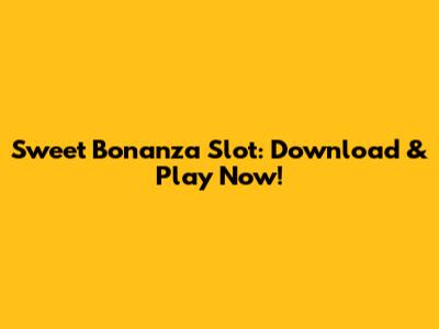 Sweet Bonanza Slot: Download & Play Now!