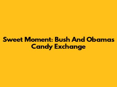Sweet Moment: Bush And Obama's Candy Exchange