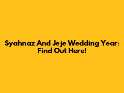Syahnaz And Jeje Wedding Year: Find Out Here!