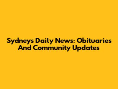 Sydney's Daily News: Obituaries And Community Updates