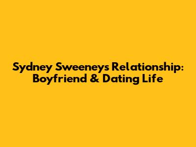 Sydney Sweeney's Relationship: Boyfriend & Dating Life