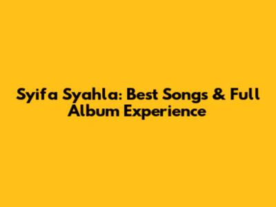 Syifa Syahla: Best Songs & Full Album Experience