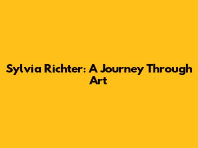 Sylvia Richter: A Journey Through Art
