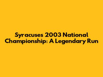 Syracuse's 2003 National Championship: A Legendary Run