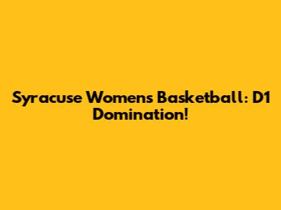 Syracuse Women's Basketball: D1 Domination!