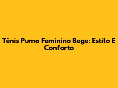 Tênis Puma Feminino Bege: Estilo E Conforto