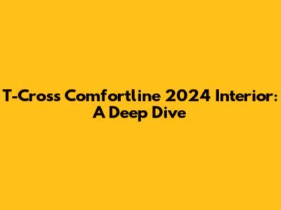 T-Cross Comfortline 2024 Interior: A Deep Dive