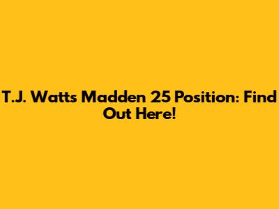 T.J. Watt's Madden 25 Position: Find Out Here!