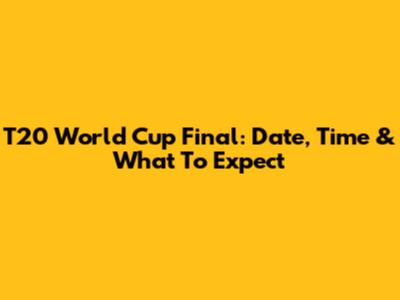 T20 World Cup Final: Date, Time & What To Expect